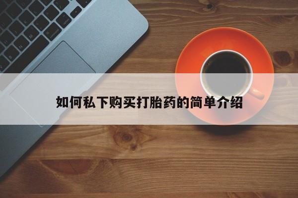 私人医院可以打胎药吗如何私下购买打胎药的简单介绍