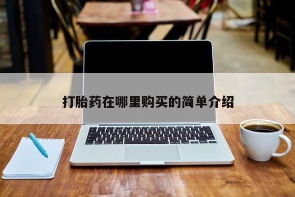 私人医院可以打胎药吗打胎药在哪里购买的简单介绍
