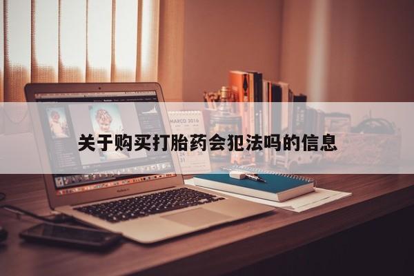 私人医院可以打胎药吗关于购买打胎药会犯法吗的信息