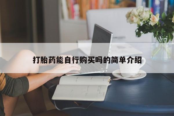 私人医院可以打胎药吗打胎药能自行购买吗的简单介绍