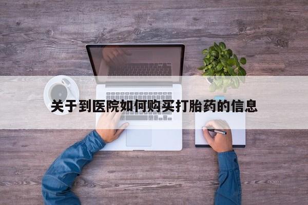私人医院可以打胎药吗关于到医院如何购买打胎药的信息