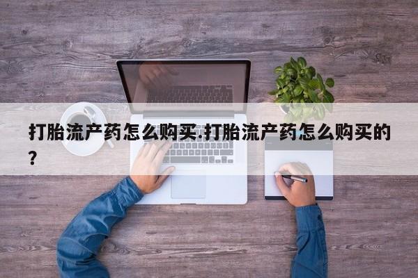 私人医院可以打胎药吗打胎流产药怎么购买.打胎流产药怎么购买的?