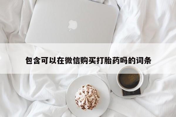 私人医院可以打胎药吗包含可以在微信购买打胎药吗的词条